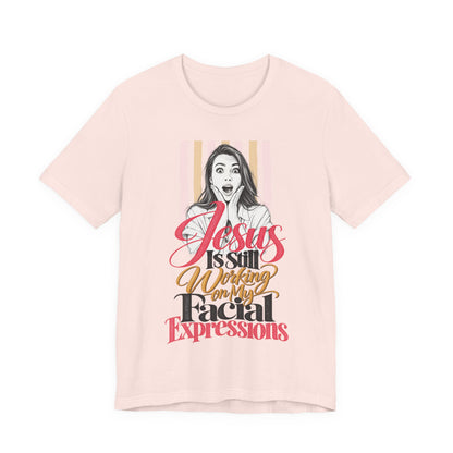 Jesus Is Still Working on My Facial Expressions Funny Tee