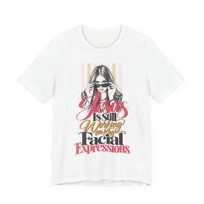 Jesus Is Still Working on My Facial Expressions Funny Tee