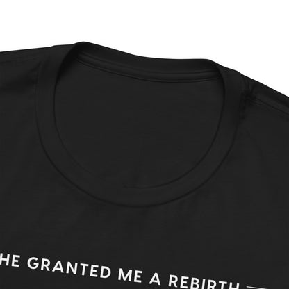 He Granted Me A REBIRTH Christian T-Shirt