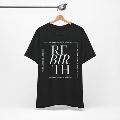 He Granted Me A REBIRTH Christian T-Shirt
