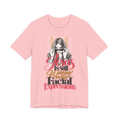 Jesus Is Still Working on My Facial Expressions Funny Tee
