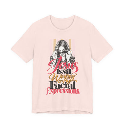 Jesus Is Still Working on My Facial Expressions Funny Tee