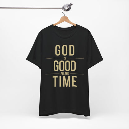 God Is Good All The Time Christian T-Shirt (with Gold Text)