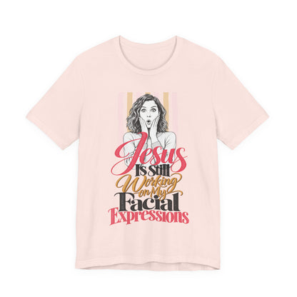 Jesus Is Still Working on My Facial Expressions Funny Tee