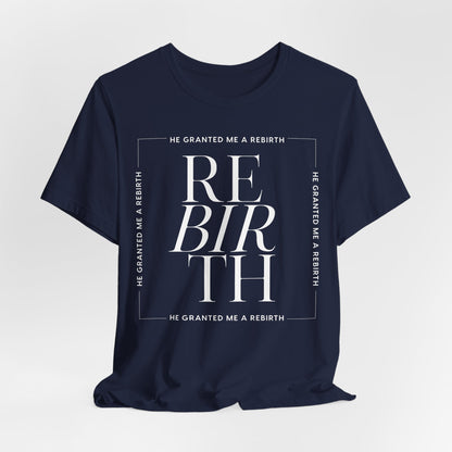 He Granted Me A REBIRTH Christian T-Shirt