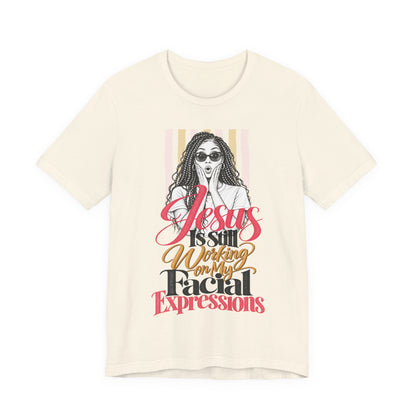 Jesus Is Still Working on My Facial Expressions Funny Tee