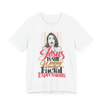 Jesus Is Still Working on My Facial Expressions Funny Tee