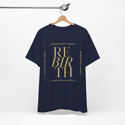 He Granted Me A REBIRTH Christian T-Shirt (with Gold Text)