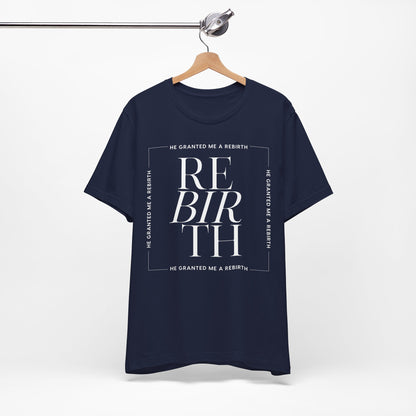 He Granted Me A REBIRTH Christian T-Shirt