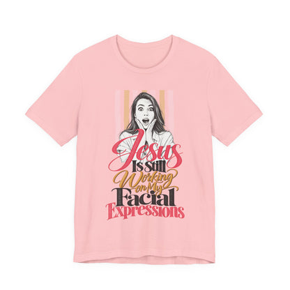 Jesus Is Still Working on My Facial Expressions Funny Tee