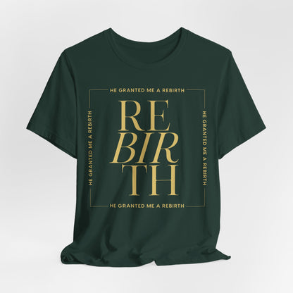 He Granted Me A REBIRTH Christian T-Shirt (with Gold Text)