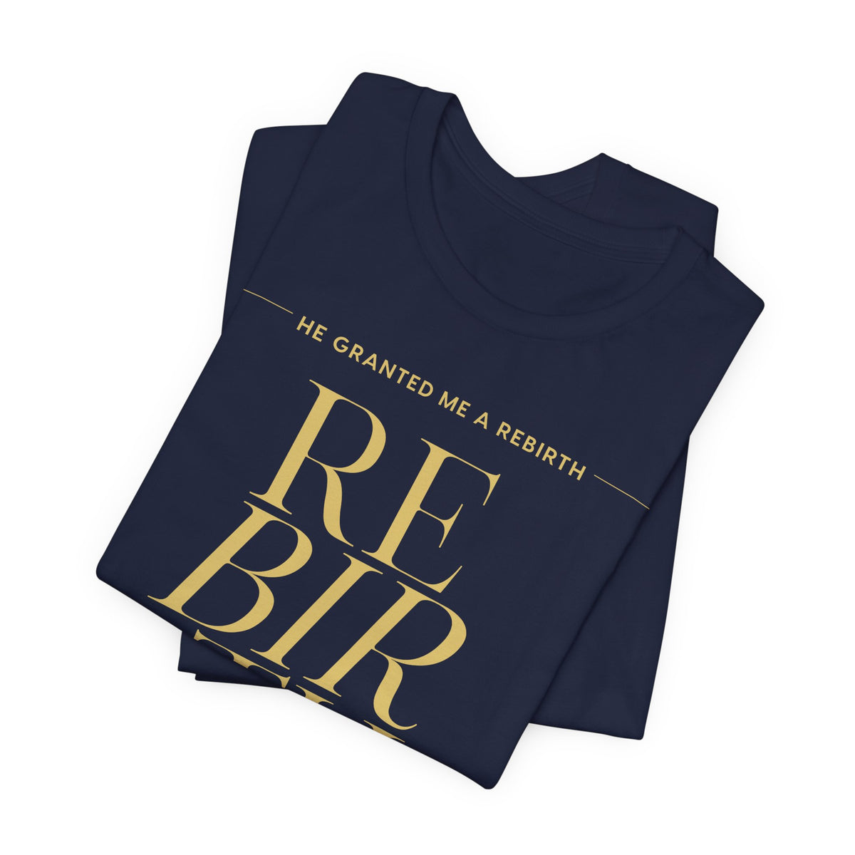 He Granted Me A Rebirth Unisex T-Shirt (Dark + Gold Text)