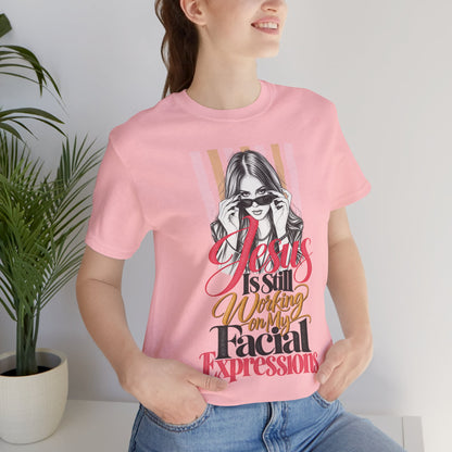 Jesus Is Still Working on My Facial Expressions Funny Tee