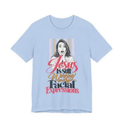 Jesus Is Still Working on My Facial Expressions Funny Tee