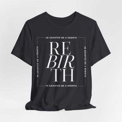 He Granted Me A REBIRTH Christian T-Shirt