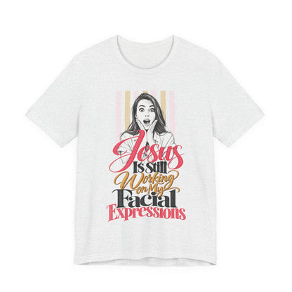 Jesus Is Still Working on My Facial Expressions Funny Tee