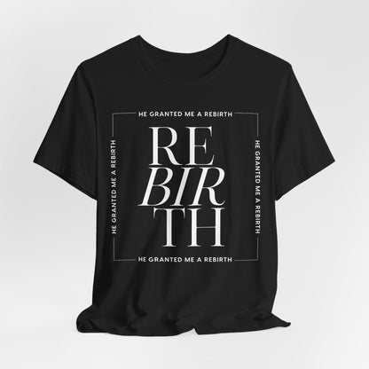 He Granted Me A REBIRTH Christian T-Shirt