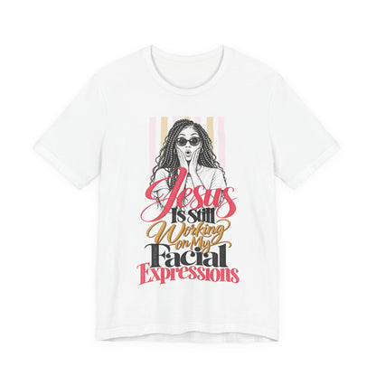 Jesus Is Still Working on My Facial Expressions Funny Tee