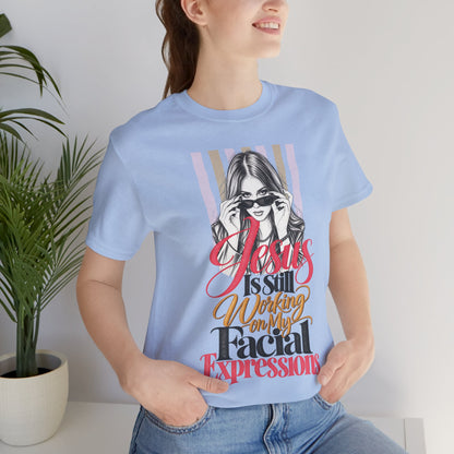 Jesus Is Still Working on My Facial Expressions Funny Tee