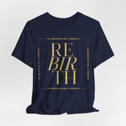 He Granted Me A REBIRTH Christian T-Shirt (with Gold Text)