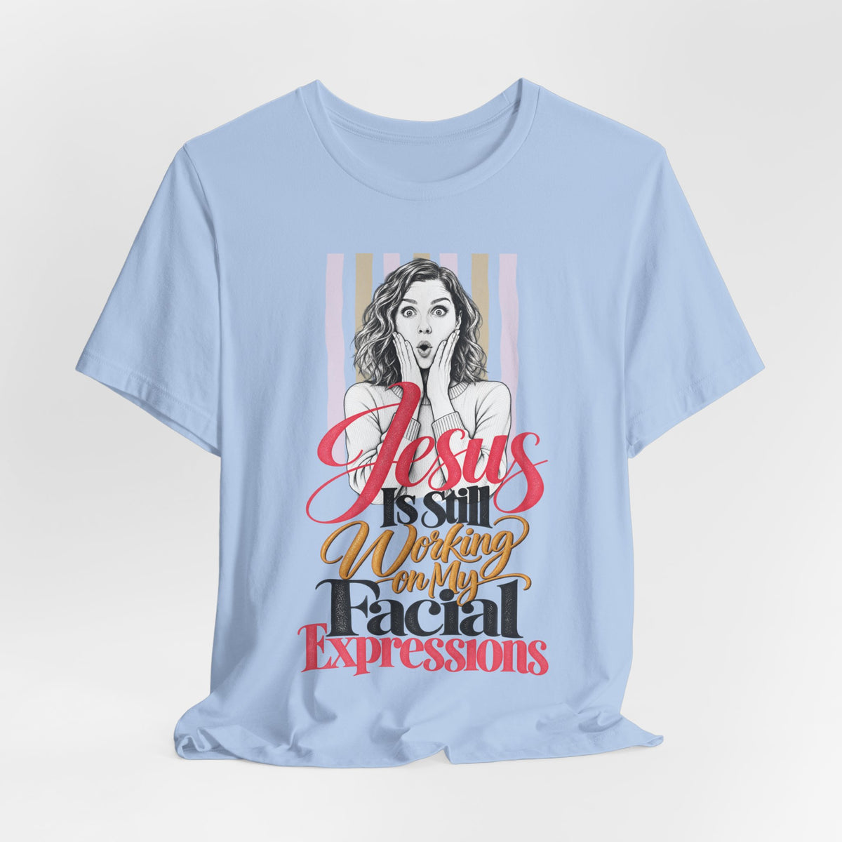 Jesus Is Still Working on My Facial Expressions Funny Tee