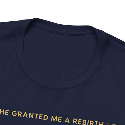 He Granted Me A REBIRTH Christian T-Shirt (with Gold Text)