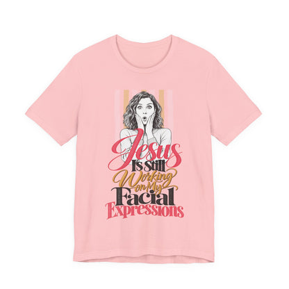 Jesus Is Still Working on My Facial Expressions Funny Tee