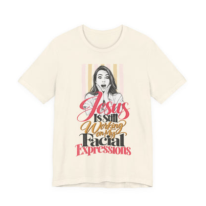 Jesus Is Still Working on My Facial Expressions Funny Tee