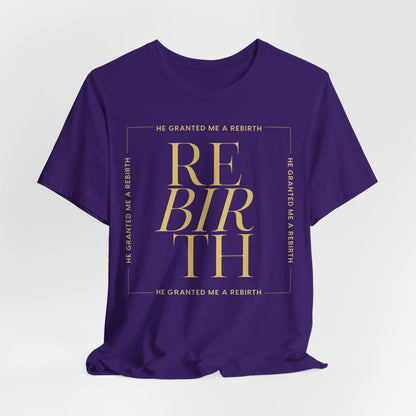 He Granted Me A REBIRTH Christian T-Shirt (with Gold Text)