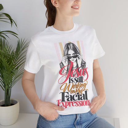 Jesus Is Still Working on My Facial Expressions Funny Tee