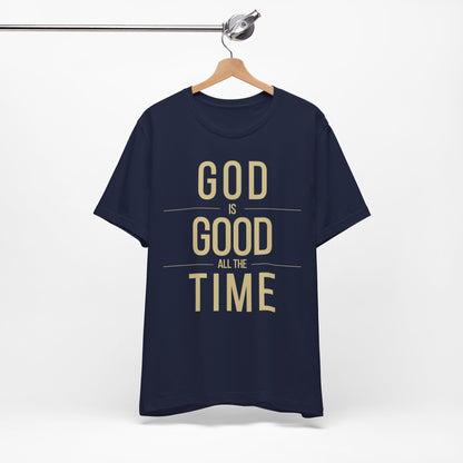 God Is Good All The Time Christian T-Shirt (with Gold Text)