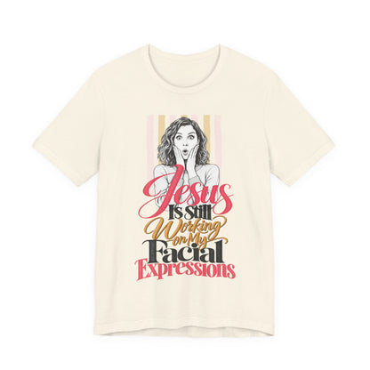 Jesus Is Still Working on My Facial Expressions Funny Tee