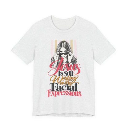 Jesus Is Still Working on My Facial Expressions Funny Tee