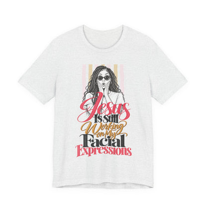 Jesus Is Still Working on My Facial Expressions Funny Tee
