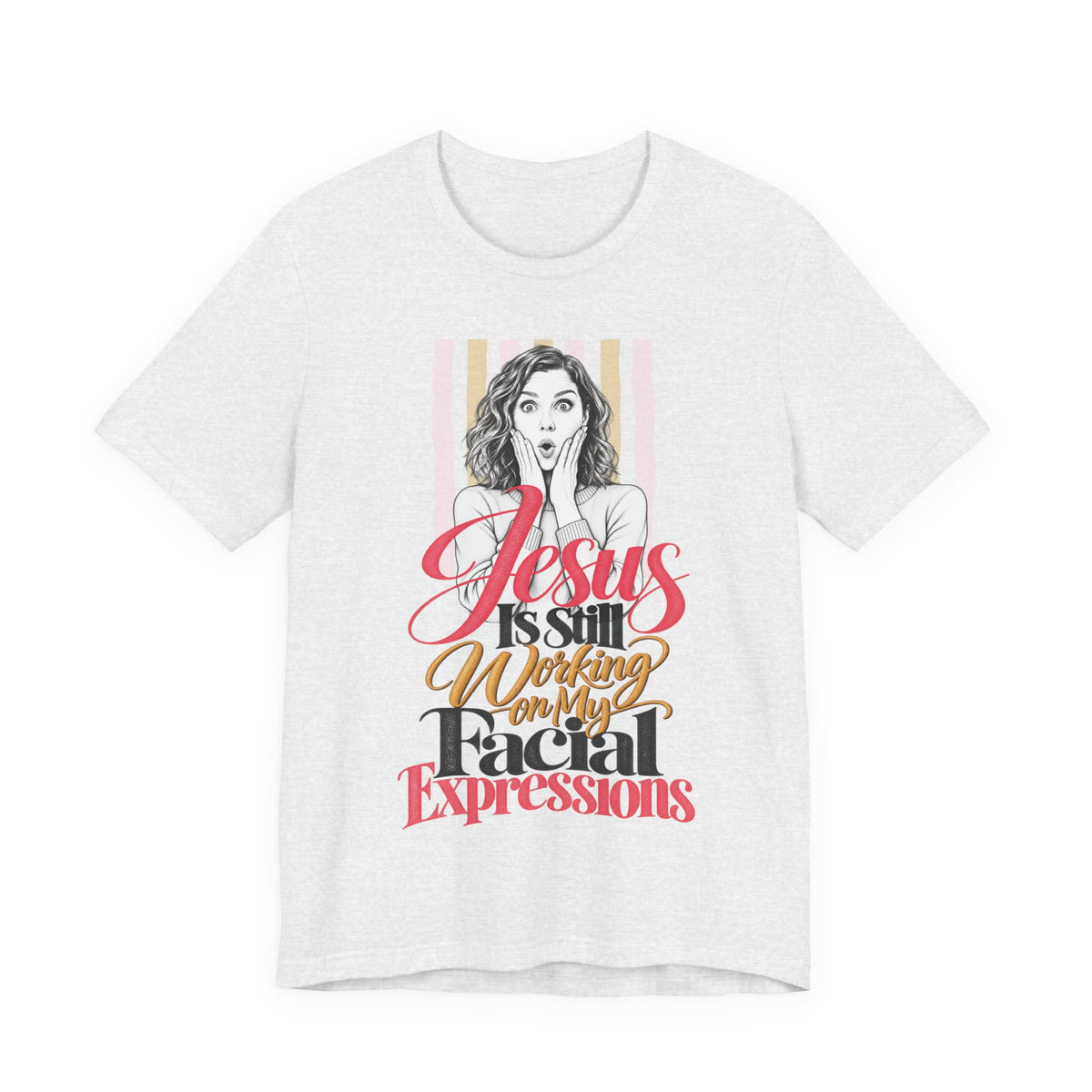 Jesus Is Still Working on My Facial Expressions Funny Tee