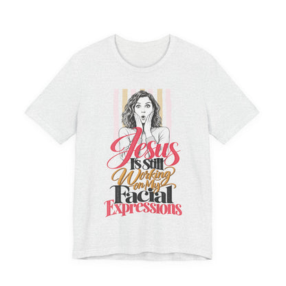 Jesus Is Still Working on My Facial Expressions Funny Tee