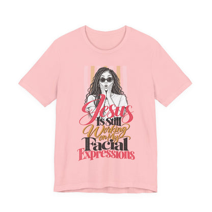 Jesus Is Still Working on My Facial Expressions Funny Tee