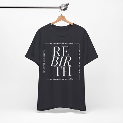 He Granted Me A REBIRTH Christian T-Shirt