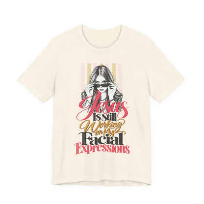 Jesus Is Still Working on My Facial Expressions Funny Tee