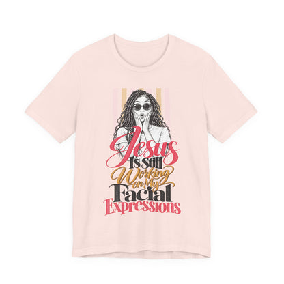 Jesus Is Still Working on My Facial Expressions Funny Tee