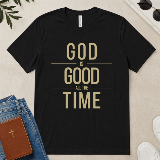God Is Good All The Time Christian T-Shirt (with Gold Text)