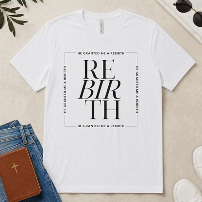 He Granted Me A REBIRTH Christian T-Shirt