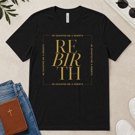 He Granted Me A REBIRTH Christian T-Shirt (with Gold Text)