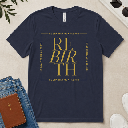 He Granted Me A REBIRTH Christian T-Shirt (with Gold Text)