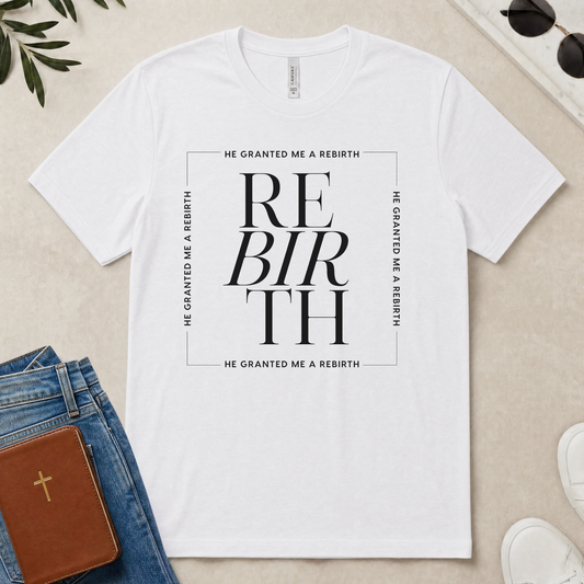 He Granted Me A REBIRTH Christian T-Shirt