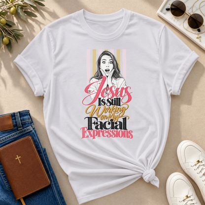 Jesus Is Still Working on My Facial Expressions Funny Tee