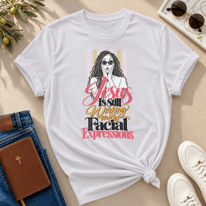 Jesus Is Still Working on My Facial Expressions Funny Tee
