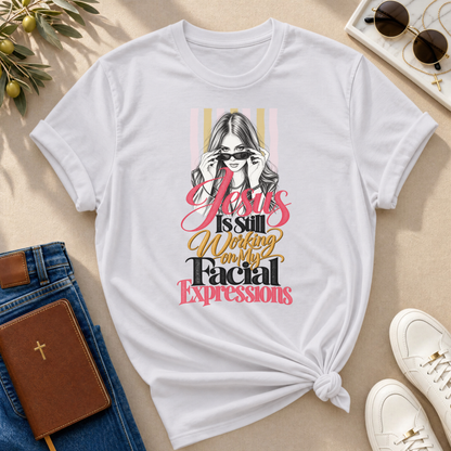 Jesus Is Still Working on My Facial Expressions Funny Tee