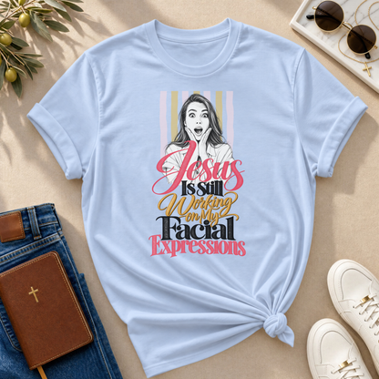 Jesus Is Still Working on My Facial Expressions Funny Tee