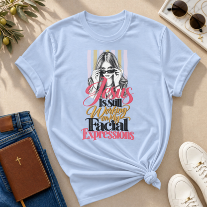 Jesus Is Still Working on My Facial Expressions Funny Tee